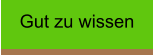 Gut zu wissen